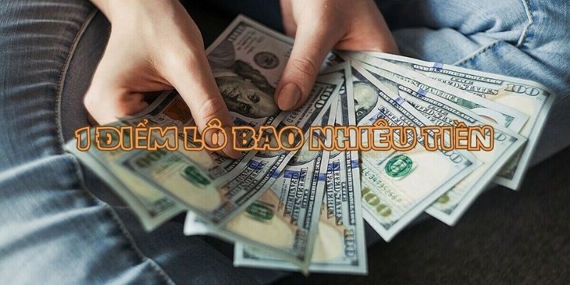 Chi tiết về các thông tin 1 điểm lô bao nhiêu tiền